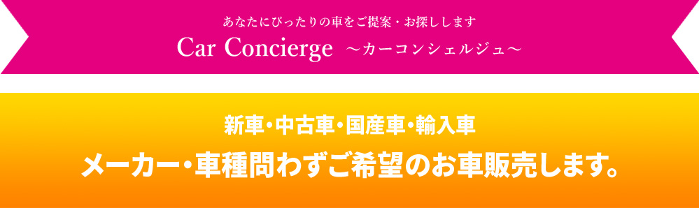 あなたにぴったりの車をご提案・お探ししますカーコンシェルジュ 新車・中古車・国産車・輸入車メーカー・車種問わずご希望のお車販売します。